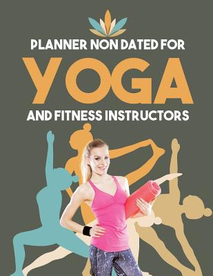 Planner Non Dated for Yoga and Fitness Instructors 1645213730 Book Cover