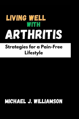 Living Well with Arthritis: Strategies for a Pa... B0CVTH88QV Book Cover