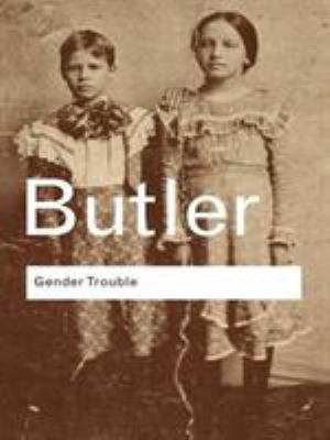 Gender Trouble: Feminism and the Subversion of ... 1138834726 Book Cover