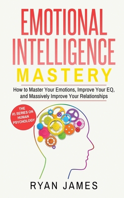 Emotional Intelligence: Mastery- How to Master ... 1951754042 Book Cover