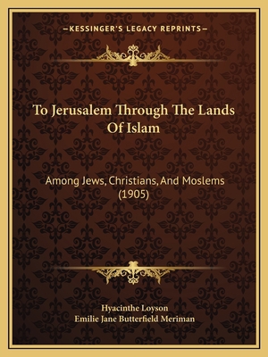 To Jerusalem Through The Lands Of Islam: Among ... 1165692430 Book Cover