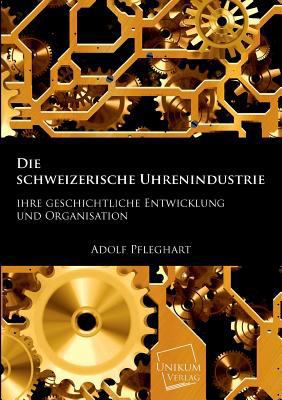 Die Schweizerische Uhrenindustrie [German] 3845703032 Book Cover