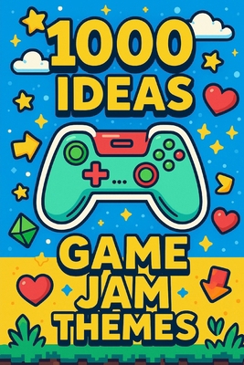 1000 Ideas: Game Jam Themes: Endless Sparks for... B0FF1T1LQZ Book Cover