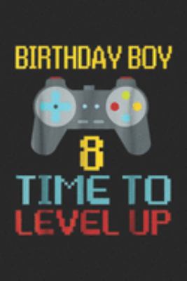 Birthday Boy 8 time to level up: 8th Birthday Boy Video Game Gamer Boys Kids Gift Journal/Notebook Blank Lined Ruled 6x9 100 Pages