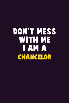 Don't Mess With Me, I Am A Chancelor: 6X9 Caree... 1676837671 Book Cover