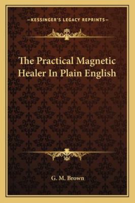 The Practical Magnetic Healer In Plain English 1162948450 Book Cover