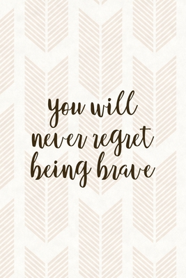 You Will Never Regret Being Brave: Notebook Jou... 1712333925 Book Cover