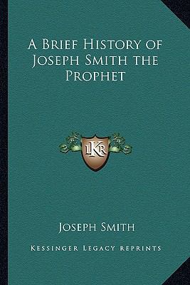 A Brief History of Joseph Smith the Prophet 1162726911 Book Cover