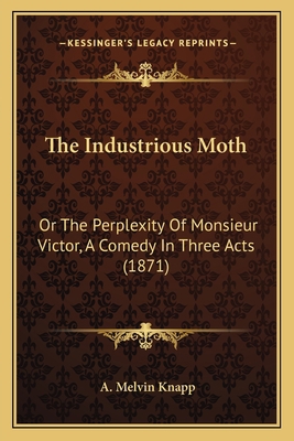 The Industrious Moth: Or The Perplexity Of Mons... 1167040457 Book Cover