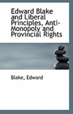 Edward Blake and Liberal Principles, Anti-Monop... 1110965524 Book Cover