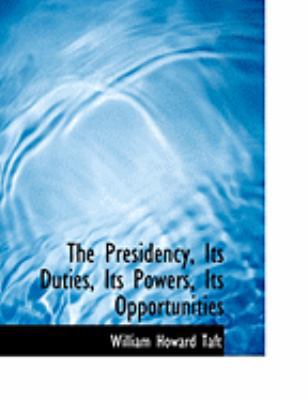 The Presidency, Its Duties, Its Powers, Its Opp... [Large Print] 0554794039 Book Cover