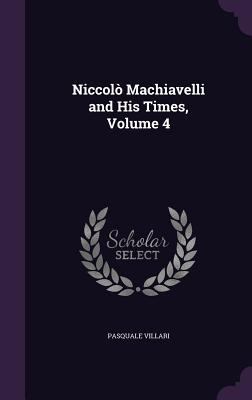 Niccolò Machiavelli and His Times, Volume 4 1357164882 Book Cover