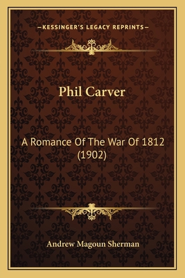 Phil Carver: A Romance Of The War Of 1812 (1902) 1166992527 Book Cover