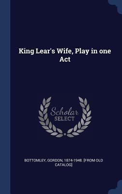 King Lear's Wife, Play in one Act 1340289865 Book Cover