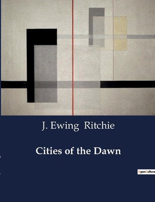 Cities of the Dawn: Explorations of Historical ... B0CTJF2QYX Book Cover