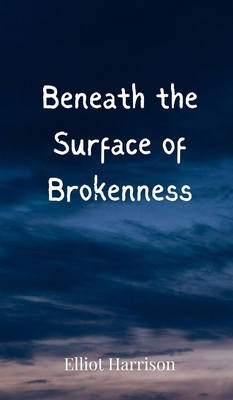 Beneath the Surface of Brokenness 3690803985 Book Cover