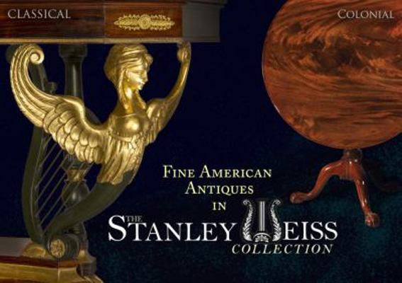 Fine American Anitiques in the Stanley Weiss Collection : Colonial and Classical