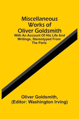 Miscellaneous Works Of Oliver Goldsmith: With A... 9354507549 Book Cover