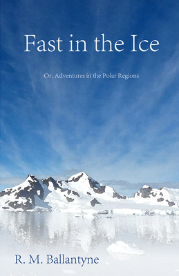 Fast in the Ice; Or, Adventures in the Polar Re... 1446078639 Book Cover