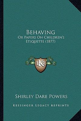 Behaving: Or Papers On Children's Etiquette (1877) 1164585681 Book Cover