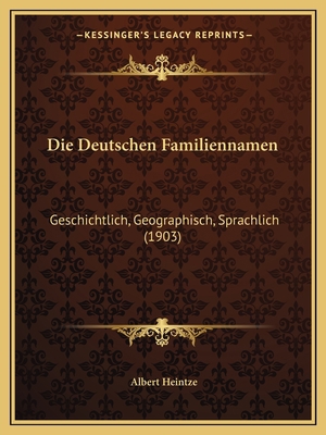 Die Deutschen Familiennamen: Geschichtlich, Geo... [German] 1168428122 Book Cover