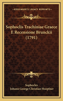 Sophoclis Trachiniae Graece E Recensione Brunck... [Latin] 1166244024 Book Cover