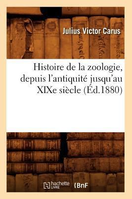 Histoire de la Zoologie, Depuis l'Antiquité Jus... [French] 2012668720 Book Cover