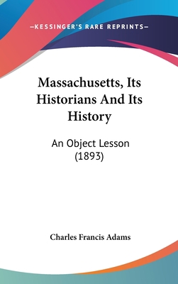 Massachusetts, Its Historians And Its History: ... 1104268833 Book Cover