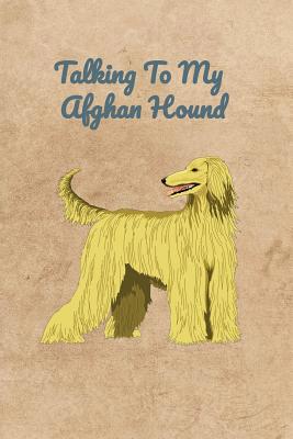 Talking To My Afghan Hound 1073653293 Book Cover