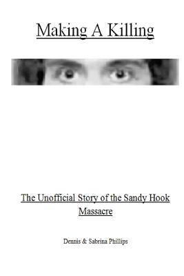 Making a Killing: The Unofficial Story of the Sandy Hook Massacre