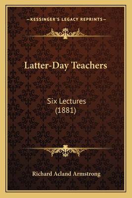 Latter-Day Teachers: Six Lectures (1881) 1164683144 Book Cover