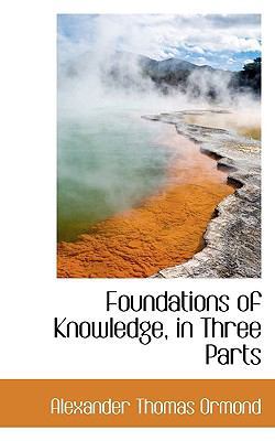 Foundations of Knowledge, in Three Parts 1116325438 Book Cover