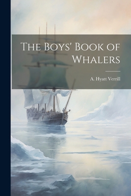 The Boys' Book of Whalers 1021974943 Book Cover