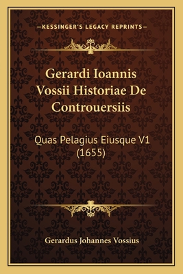 Gerardi Ioannis Vossii Historiae De Controuersi... [Latin] 1167251318 Book Cover