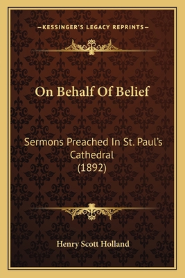 On Behalf Of Belief: Sermons Preached In St. Pa... 116402924X Book Cover