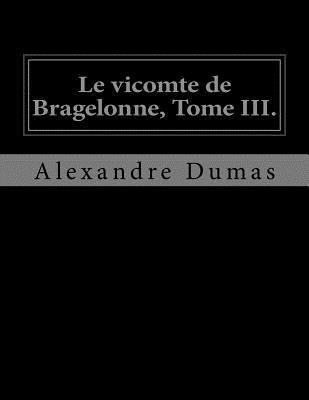 Le vicomte de Bragelonne, Tome III. [French] 1530746329 Book Cover