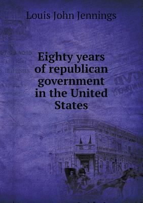 Eighty years of republican government in the Un... 5518470738 Book Cover