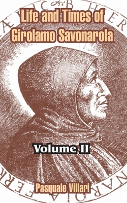 Life and Times of Girolamo Savonarola: Volume II 1410212467 Book Cover