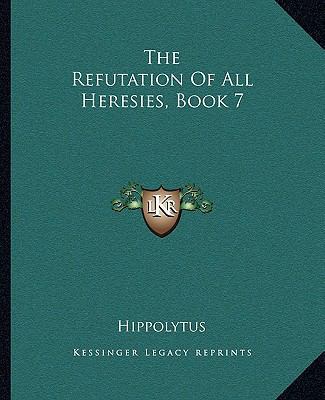 The Refutation Of All Heresies, Book 7 1162706686 Book Cover