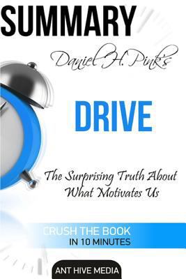 Summary Daniel H Pink's Drive: The Surprising Truth About What Motivates Us