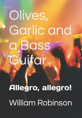 Olives, Garlic and a Bass Guitar: Allegro, alle... 1546762531 Book Cover