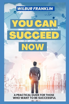 Here's How You Can Succeed Now: A Practical Gui... B0BCS7NHJ2 Book Cover