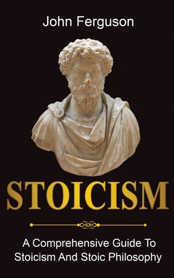 Stoicism: A Comprehensive Guide To Stoicism and... 1761036483 Book Cover