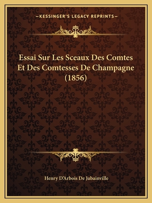 Essai Sur Les Sceaux Des Comtes Et Des Comtesse... [French] 1166695344 Book Cover