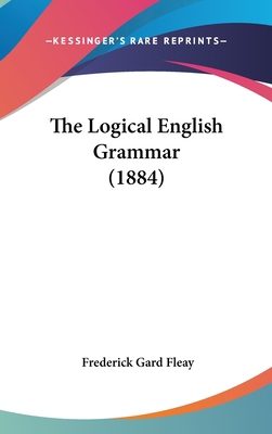The Logical English Grammar (1884) 1161829547 Book Cover