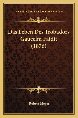 Das Leben Des Trobadors Gaucelm Faidit (1876) [German] 1167395751 Book Cover