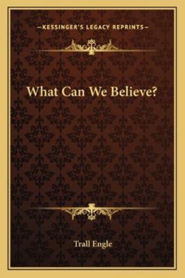 What Can We Believe? 1162938188 Book Cover