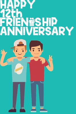 Happy 12th Friendship Anniversary Notebook: Friendship Gift For Boys