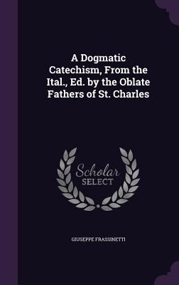 A Dogmatic Catechism, From the Ital., Ed. by th... 1340947757 Book Cover