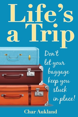 Life's a Trip: Don't let your baggage keep you ... 1735732605 Book Cover